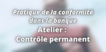 Pratique de la conformité dans la banque - Atelier : Contrôle permanent