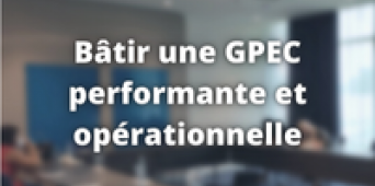 Bâtir une GPEC performante et opérationnelle